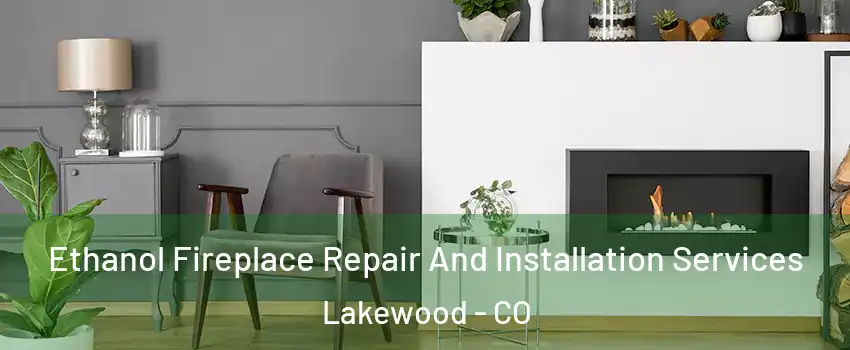  Ethanol Fireplace Repair And Installation Services Lakewood - CO