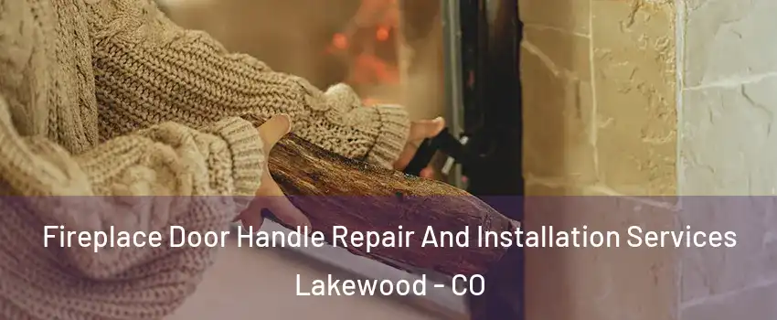  Fireplace Door Handle Repair And Installation Services Lakewood - CO
