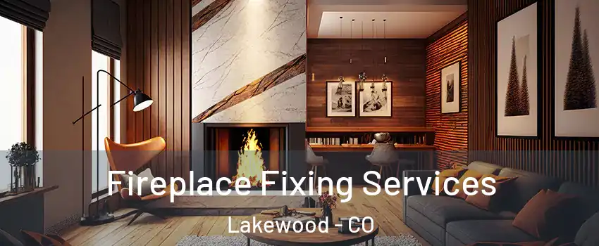  Fireplace Fixing Services Lakewood - CO