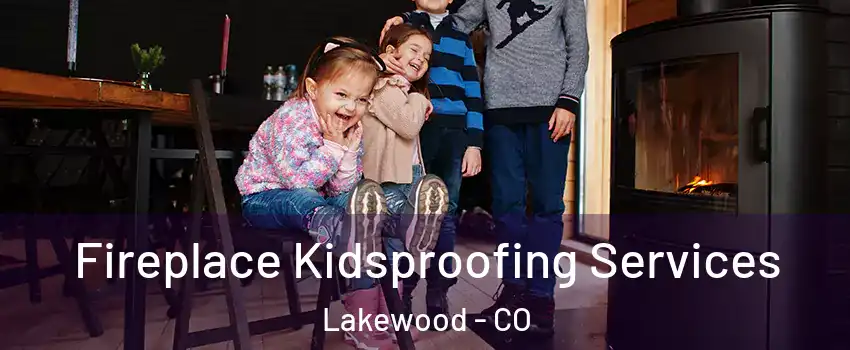 Fireplace Kidsproofing Services Lakewood - CO