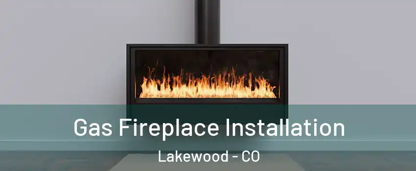  Gas Fireplace Installation Lakewood - CO