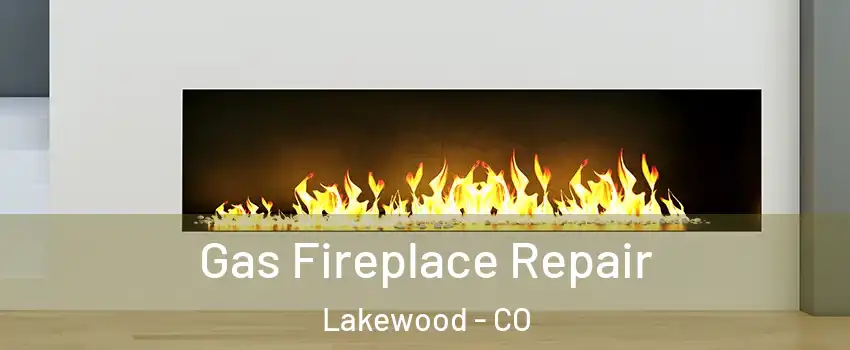  Gas Fireplace Repair Lakewood - CO