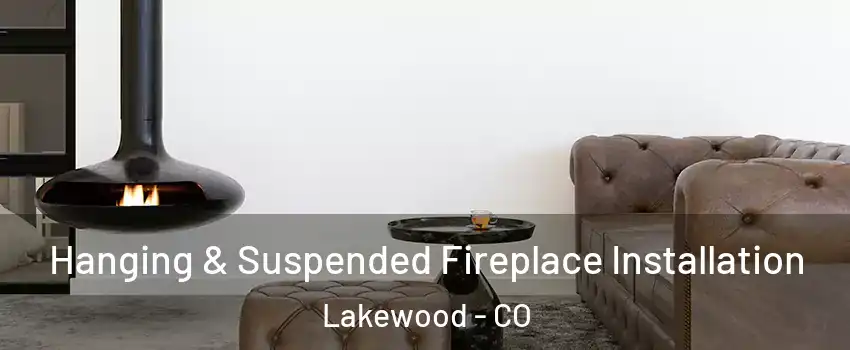  Hanging & Suspended Fireplace Installation Lakewood - CO