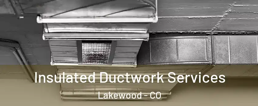  Insulated Ductwork Services Lakewood - CO