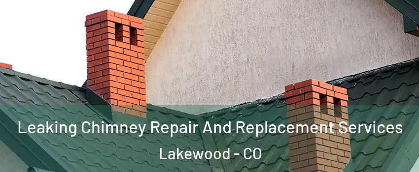  Leaking Chimney Repair And Replacement Services Lakewood - CO
