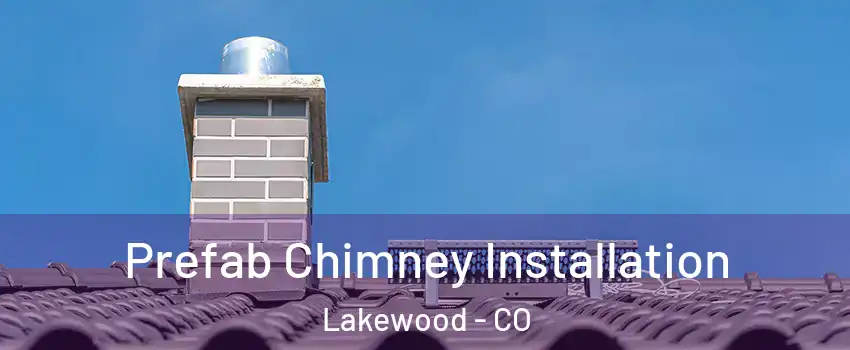 Prefab Chimney Installation Lakewood - CO