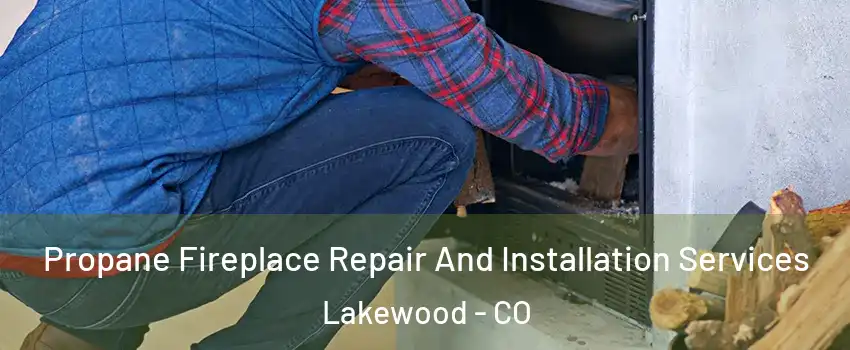  Propane Fireplace Repair And Installation Services Lakewood - CO