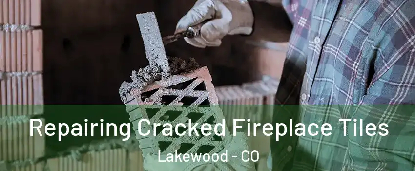  Repairing Cracked Fireplace Tiles Lakewood - CO