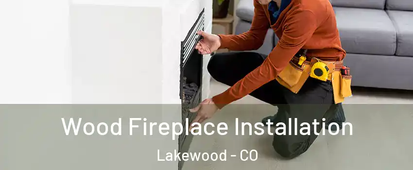  Wood Fireplace Installation Lakewood - CO