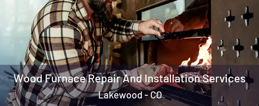  Wood Furnace Repair And Installation Services Lakewood - CO